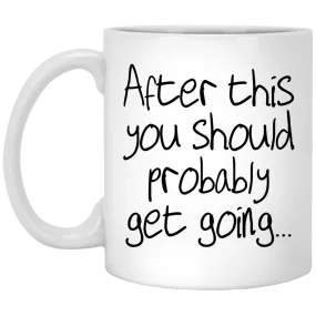 After this you should probably get going mug